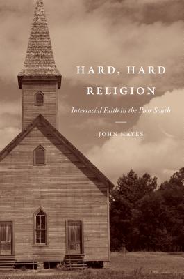 d1f39] *D.o.w.n.l.o.a.d# Hard, Hard Religion: Interracial Faith in the Poor South - John Hayes #PDF#