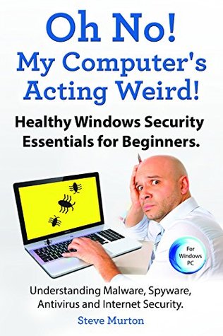 625a5] *D.o.w.n.l.o.a.d! Windows Security Essentials for Beginners. Understanding Malware, Spyware, Antivirus and Internet Security.: Oh No, My Computer Is Acting Weird! - Steve Murton ^PDF%