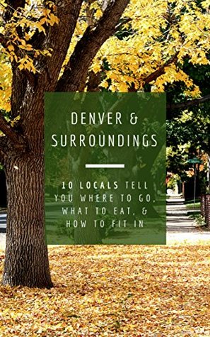 [83958] ~Full# #Download# Denver & Surroundings: 10 Locals Tell You Where to Go, What to Eat, & How to Fit In - Gigi Griffis !ePub@