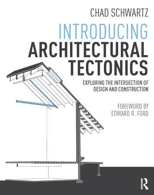 1005d] %D.o.w.n.l.o.a.d# Introducing Architectural Tectonics: Exploring the Intersection of Design and Construction - Chad Schwartz ^e.P.u.b^