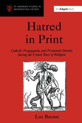 [78e25] !R.e.a.d# Hatred in Print: Catholic Propaganda and Protestant Identity During the French Wars of Religion - Luc Racaut *P.D.F~