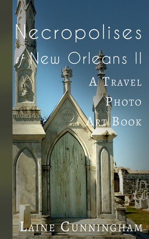 [14205] @Read~ ~Online% Necropolises of New Orleans II: A Travel Photo Art Book - Laine Cunningham ~ePub^