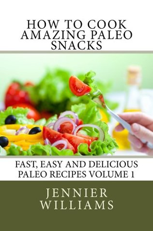 [5fca2] #R.e.a.d~ %O.n.l.i.n.e@ How to Cook Amazing Paleo Snacks (Fast, Easy and Delicious Paleo Recipes Book 1) - Jennifer Williams !e.P.u.b@