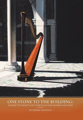 [fb589] *Full@ *Download^ One Stone to the Building: Henriette Reni�'s Life Through Her Works for Harp - Jaymee Haefner *ePub#