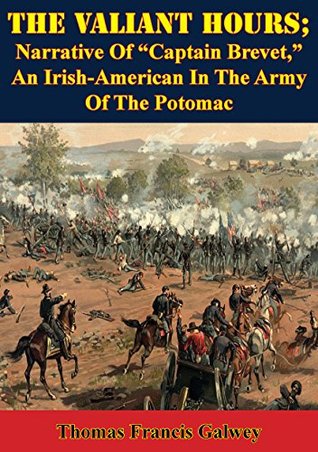 [b5fb3] !Read~ ^Online~ The Valiant Hours; Narrative Of Captain Brevet, An Irish-American In The Army Of The Potomac - Thomas Francis Galwey !P.D.F^