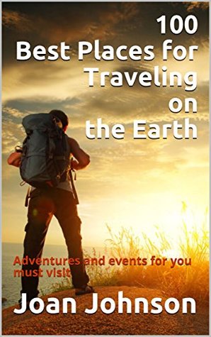 [3d020] #Full% ~Download~ 100 Best Places for Traveling on the Earth : Adventures and events for you must visit - Joan Johnson *P.D.F~