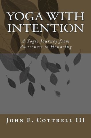 86f35] %D.o.w.n.l.o.a.d% Yoga With Intention: A Yogic Life Journey from Awareness to Honoring - Dr. John E Cottrell III #P.D.F%