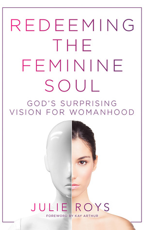 [8033f] @R.e.a.d% ~O.n.l.i.n.e* Redeeming the Feminine Soul: God’s Surprising Vision for Womanhood - Julie Roys @P.D.F*