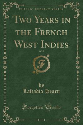 [39491] @R.e.a.d! ^O.n.l.i.n.e% Two Years in the French West Indies, Vol. 1 (Classic Reprint) - Lafcadio Hearn ^e.P.u.b@