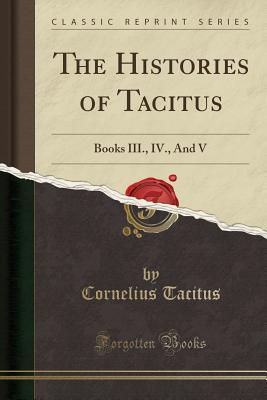 [49e52] !R.e.a.d~ The Histories of Tacitus: Books III., IV., and V (Classic Reprint) - Tacitus ^PDF~