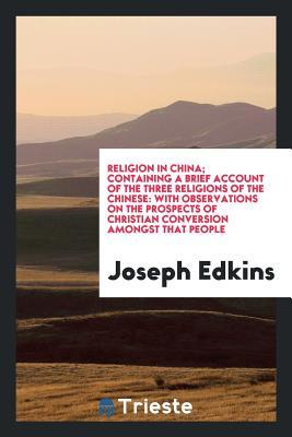 [3bbf6] #F.u.l.l.~ !D.o.w.n.l.o.a.d% Religion in China; Containing a Brief Account of the Three Religions of the Chinese: With Observations on the Prospects of Christian Conversion Amongst That People - Joseph Edkins #ePub^