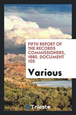 [644a2] ~Full! !Download@ Fifth Report of the Records Commissioners, 1880. Document 105 - Various #P.D.F!