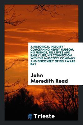 9f580] %D.o.w.n.l.o.a.d% A Historical Inquiry Concerning Henry Hudson, His Friends, Relatives and Early Life, His Connection with the Muscovy Company and Discovery of Delaware Bay - John Meredith Read #e.P.u.b#