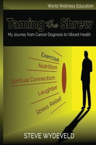 c968b] !D.o.w.n.l.o.a.d* Taming the Shrew: My Journey from Cancer Diagnosis to Vibrant Health - Mr Steve Wydeveld @P.D.F^