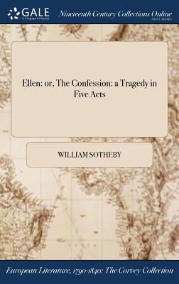 [1ee5a] !R.e.a.d* ~O.n.l.i.n.e~ Ellen: Or, the Confession: A Tragedy in Five Acts - William Sotheby *P.D.F*