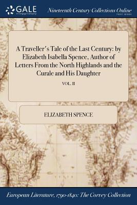 [4fcae] %F.u.l.l.# ~D.o.w.n.l.o.a.d* A Traveller's Tale of the Last Century: By Elizabeth Isabella Spence, Author of Letters from the North Highlands and the Curale and His Daughter; Vol. II - Elizabeth Spence ~P.D.F~