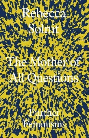 [43f42] ^R.e.a.d^ ~O.n.l.i.n.e! The Mother of All Questions: Further Feminisms - Rebecca Solnit ~PDF~