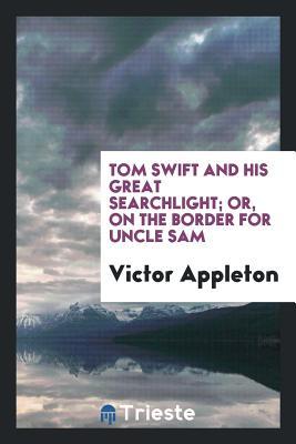 ac744] ^D.o.w.n.l.o.a.d~ Tom Swift and His Great Searchlight; Or, on the Border for Uncle Sam - Victor Appleton ^PDF#