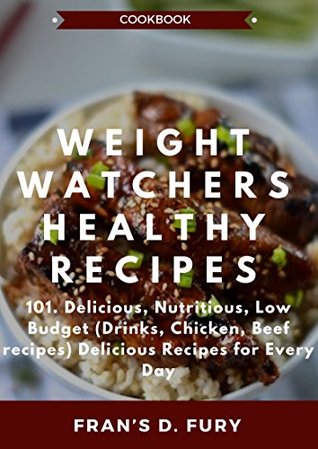 [0991d] #Download@ Weight Watchers Healthy Recipes: 101. Delicious, Nutritious, Low Budget (Drinks, Chicken, Beef recipes) Delicious Recipes for Every Day - Fran's D. Fury #ePub#
