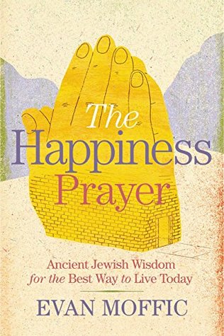 [2a7a2] #Read* *Online~ The Happiness Prayer: Ancient Jewish Wisdom for the Best Way to Live Today - Evan Moffic ^P.D.F%