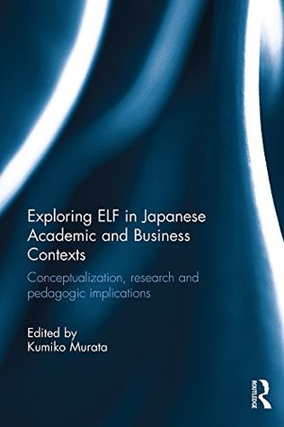 [aad83] %F.u.l.l.# *D.o.w.n.l.o.a.d# Exploring ELF in Japanese Academic and Business Contexts: Conceptualisation, research and pedagogic implications - Kumiko Murata ^e.P.u.b~