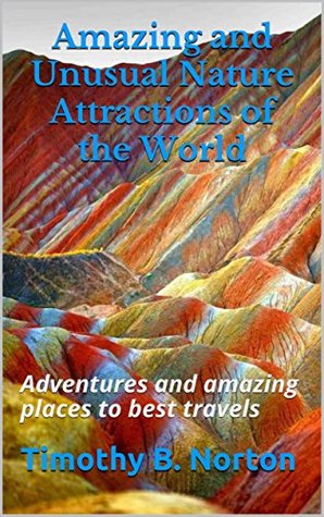 [3d956] ^F.u.l.l.* ~D.o.w.n.l.o.a.d% Amazing and Unusual Nature Attractions of the World: Adventures and amazing places to best travels - Timothy B. Norton !P.D.F@