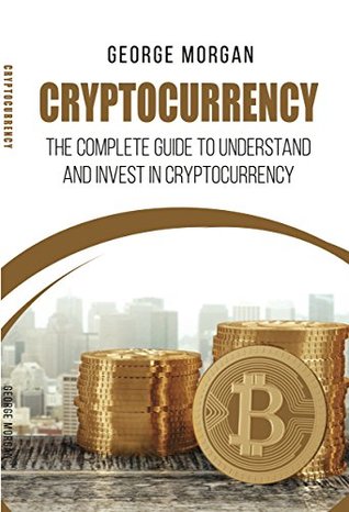 84d15] @D.o.w.n.l.o.a.d# Cryptocurrency:: The complete guide to understand and invest in Cryptocurrency - George Morgan %P.D.F!