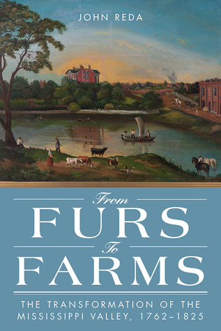 [2218a] #R.e.a.d* !O.n.l.i.n.e# From Furs to Farms: The Transformation of the Mississippi Valley, 1762–1825 - John Reda ~PDF*