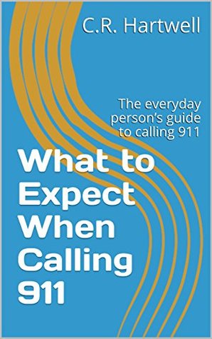 [63ee9] ~Read# ^Online~ What to Expect When Calling 911: The everyday person’s guide to calling 911 - C.R. Hartwell %P.D.F!