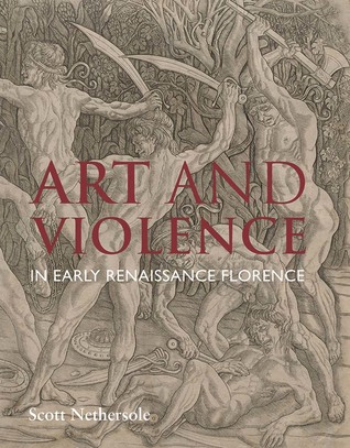 [5413e] ^R.e.a.d* %O.n.l.i.n.e^ Art and Violence in Early Renaissance Florence - Scott Nethersole *PDF~