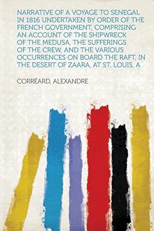 [79a9b] ^Download% A Narrative of a Voyage to Senegal in 1816 Undertaken by Order of the French Government, Comprising an Account of the Shipwreck of the Medusa, the Sufferings of the Crew, and the Various Occurrences on Board the Raft, in the Desert of Zaara, at St. Louis - Jean Baptiste Henri Savigny #ePub!