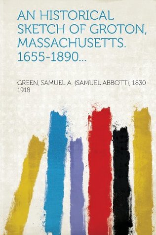 [b6c93] ~R.e.a.d! An Historical Sketch of Groton, Massachusetts. 1655-1890 - Green Samuel a. (Samuel Abbo 1830-1918 *e.P.u.b!