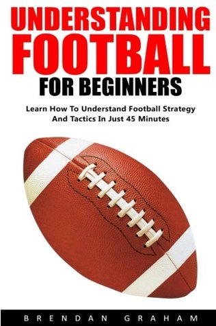 [6b34e] @Download^ Understanding Football For Beginners: Learn How To Understand Football Strategy And Tactics In Just 45 Minutes! - Brendan Graham ~ePub@