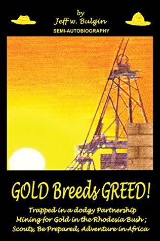 [66ff4] *R.e.a.d! GOLD Breeds GREED!: Trapped in a dodgy Partnership mining for Gold in the Rhodesia Bush - Scouts - Jeff w. Bulgin @PDF*