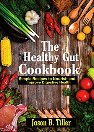 e7b7e] %D.o.w.n.l.o.a.d% The Healthy Gut Cookbook: Simple Recipes To Nourish and Improve Digestive Health - Jason B. Tiller #PDF%