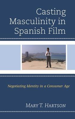 [00bcd] *Download# Casting Masculinity in Spanish Film: Negotiating Identity in a Consumer Age - Mary Hartson ^ePub*