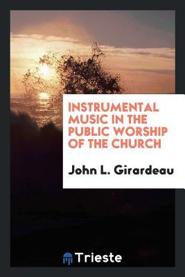 [c787d] !R.e.a.d! %O.n.l.i.n.e% Instrumental Music in the Public Worship of the Church - John L. Girardeau #P.D.F@