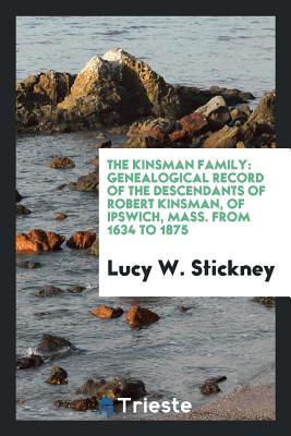 [6b752] ^Full* *Download% The Kinsman Family: Genealogical Record of the Descendants of Robert Kinsman, of Ipswich, Mass - Lucy W Stickney %e.P.u.b*