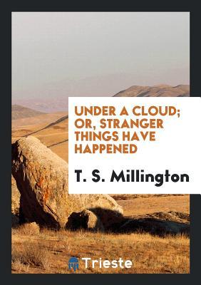 60ab4] *D.o.w.n.l.o.a.d@ Under a Cloud; Or, Stranger Things Have Happened - T S Millington %P.D.F^