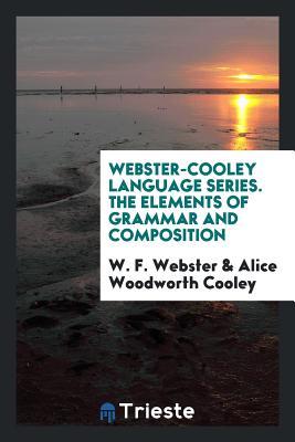 [c30ed] ~Read% #Online* Webster-Cooley Language Series. the Elements of Grammar and Composition - W F Webster *P.D.F*