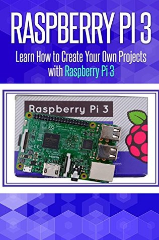 [623bd] #R.e.a.d~ %O.n.l.i.n.e~ Raspberry Pi 3: Learn How to Create Your Own Projects with Raspberry Pi (raspberry pi 3 model b, raspberry pi model 3, raspberry pi projects, raspberry computer) - Alexa Spencer !PDF~
