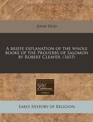 [2a9f6] #Full# ~Download^ A Briefe Explanation of the Whole Booke of the Prouerbs of Salomon by Robert Cleaver. (1615) - John Dod ^PDF!