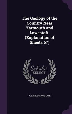 [95113] !R.e.a.d! *O.n.l.i.n.e% The Geology of the Country Near Yarmouth and Lowestoft. (Explanation of Sheets 67) - John Hopwood Blake *P.D.F#