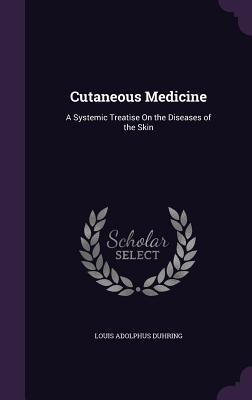 36496] %D.o.w.n.l.o.a.d^ Cutaneous Medicine: A Systemic Treatise on the Diseases of the Skin - Louis A. Duhring ~e.P.u.b%
