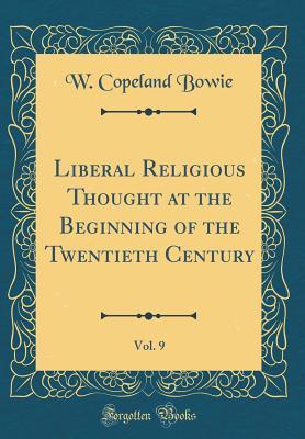 [1ac0a] ^Full@ ~Download% Liberal Religious Thought at the Beginning of the Twentieth Century, Vol. 9 (Classic Reprint) - W Copeland Bowie !P.D.F@