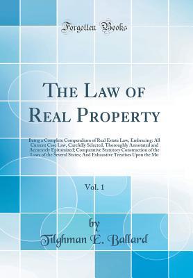 [1f07d] #Download~ The Law of Real Property, Vol. 1: Being a Complete Compendium of Real Estate Law, Embracing: All Current Case Law, Carefully Selected, Thoroughly Annotated and Accurately Epitomized; Comparative Statutory Construction of the Laws of the Several States; An - Tilghman E Ballard ~P.D.F%