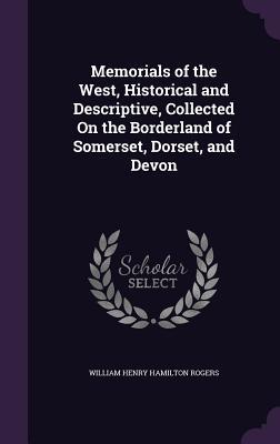 [976e3] ~R.e.a.d@ *O.n.l.i.n.e~ Memorials of the West, Historical and Descriptive, Collected on the Borderland of Somerset, Dorset, and Devon - William Henry Hamilton Rogers ~PDF*