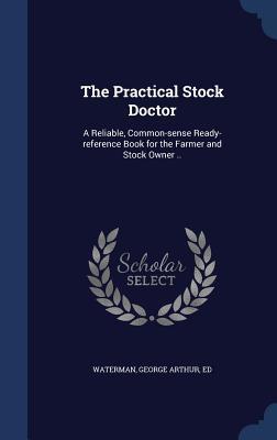 [5e28d] *Read% %Online% The Practical Stock Doctor: A Reliable, Common-Sense Ready-Reference Book for the Farmer and Stock Owner .. - George Arthur Ed Waterman #P.D.F*