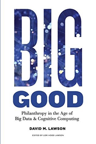 [cde08] !R.e.a.d# Big Good: Philanthropy in the Age of Big Data & Cognitive Computing - David Lawson *P.D.F!