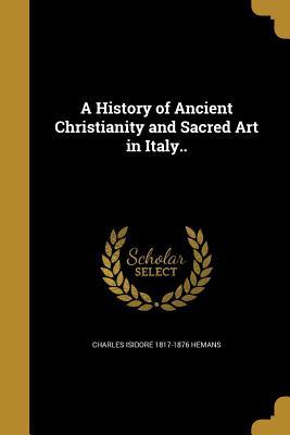 [e22fe] @Read# !Online@ A History of Ancient Christianity and Sacred Art in Italy.. - Charles Isidore 1817-1876 Hemans @P.D.F~